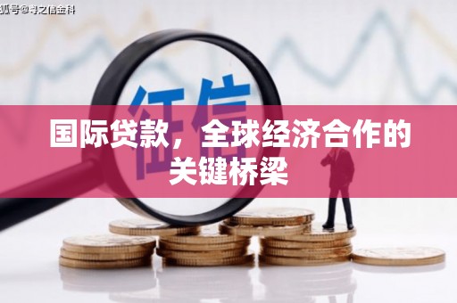 梨树国际贷款，全球经济合作的关键桥梁