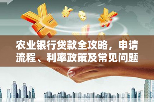 梨树农业银行贷款全攻略，申请流程、利率政策及常见问题解析