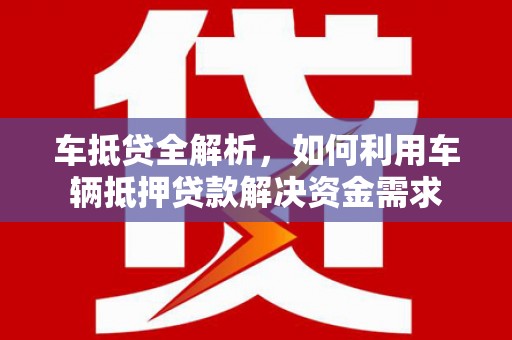 梨树车抵贷全解析，如何利用车辆抵押贷款解决资金需求