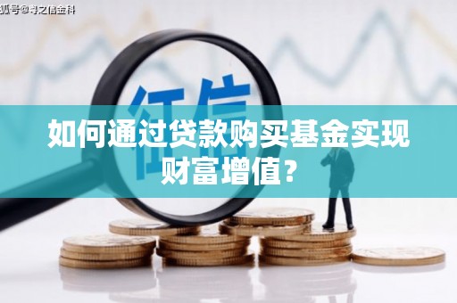梨树如何通过贷款购买基金实现财富增值？