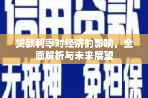梨树贷款利率对经济的影响，全面解析与未来展望