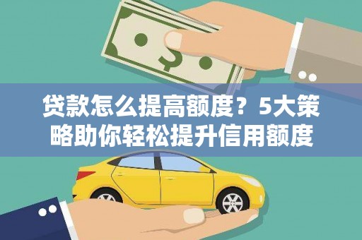 梨树贷款怎么提高额度？5大策略助你轻松提升信用额度