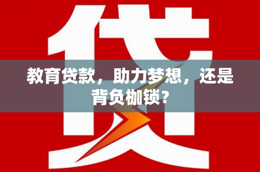 梨树教育贷款，助力梦想，还是背负枷锁？
