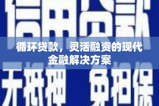 梨树循环贷款，灵活融资的现代金融解决方案