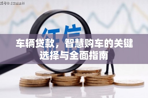 梨树车辆贷款，智慧购车的关键选择与全面指南