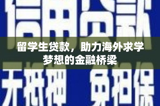 梨树留学生贷款，助力海外求学梦想的金融桥梁