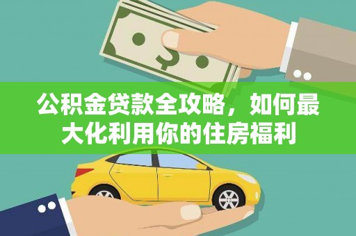 梨树公积金贷款全攻略，如何最大化利用你的住房福利