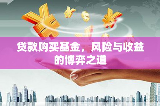 梨树贷款购买基金，风险与收益的博弈之道