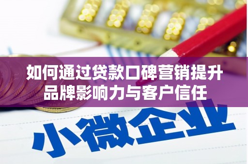梨树如何通过贷款口碑营销提升品牌影响力与客户信任