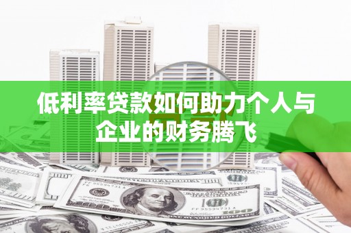 梨树低利率贷款如何助力个人与企业的财务腾飞