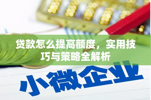 梨树贷款怎么提高额度，实用技巧与策略全解析