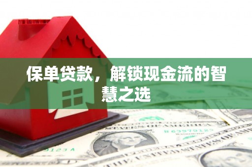 梨树保单贷款，解锁现金流的智慧之选