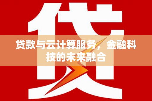 梨树贷款与云计算服务，金融科技的未来融合