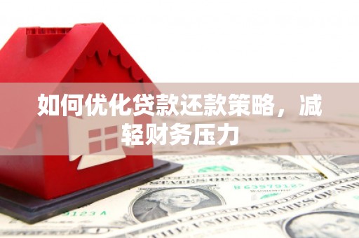 梨树如何优化贷款还款策略，减轻财务压力