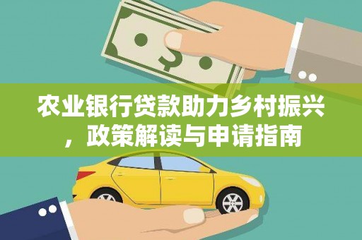 梨树农业银行贷款助力乡村振兴，政策解读与申请指南