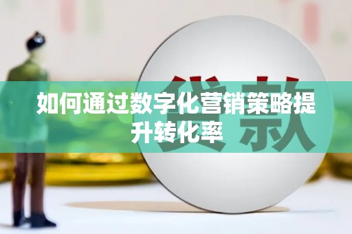 梨树如何通过数字化营销策略提升转化率