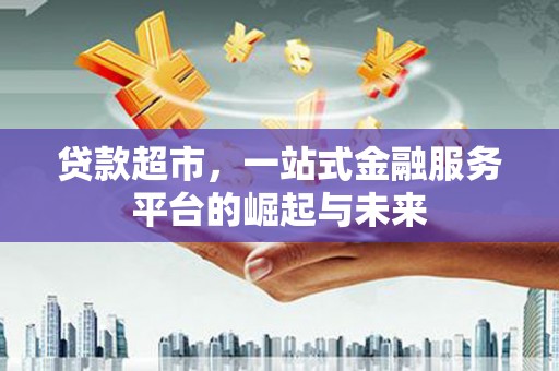 梨树贷款超市，一站式金融服务平台的崛起与未来