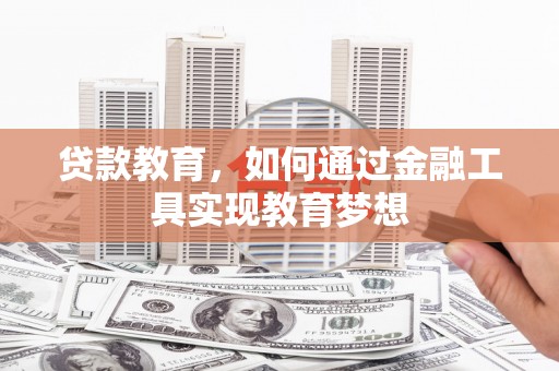 梨树贷款教育，如何通过金融工具实现教育梦想