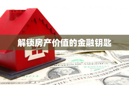 梨树解锁房产价值的金融钥匙