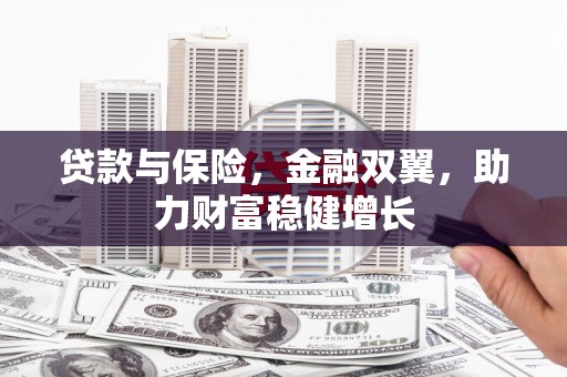 梨树贷款与保险，金融双翼，助力财富稳健增长