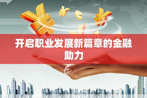梨树开启职业发展新篇章的金融助力
