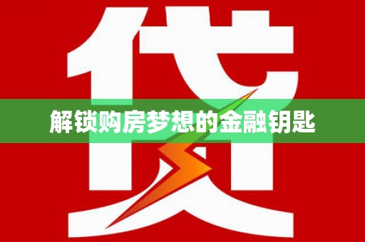 梨树解锁购房梦想的金融钥匙